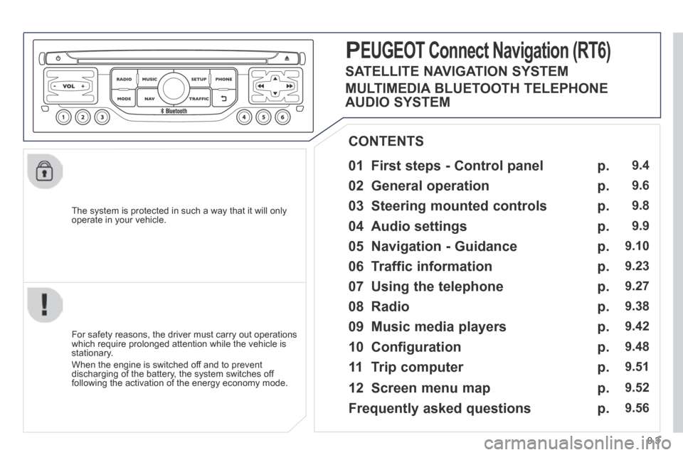 Peugeot Expert Tepee 2014  Owners Manual 9.3
  The system is protected in such a way that it will only operate in your vehicle.  
  01  First steps - Control panel   
  For safety reasons, the driver must carry out operations which require p