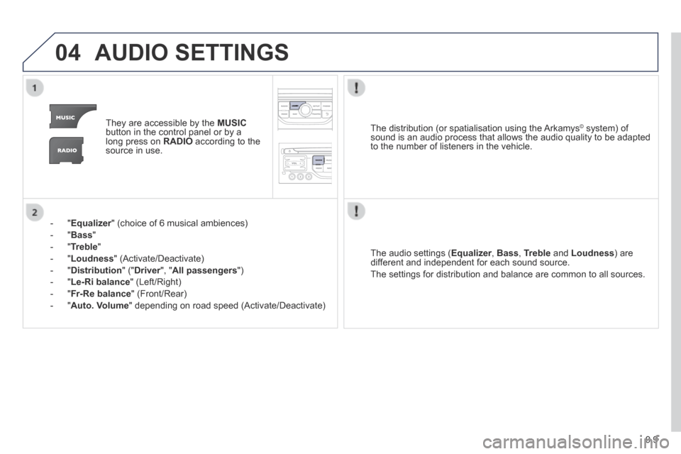 Peugeot Expert Tepee 2014 Owners Manual 9.9
04 AUDIO SETTINGS
They are accessible by the MUSICbutton in the control panel or by a long press on RADIO according to the source in use.
- " Equalizer " (choice of 6 musical ambie Peugeot Expert Tepee 2014 Owners Manual 9.9
04 AUDIO SETTINGS
They are accessible by the MUSICbutton in the control panel or by a long press on RADIO according to the source in use.
- " Equalizer " (choice of 6 musical ambie
