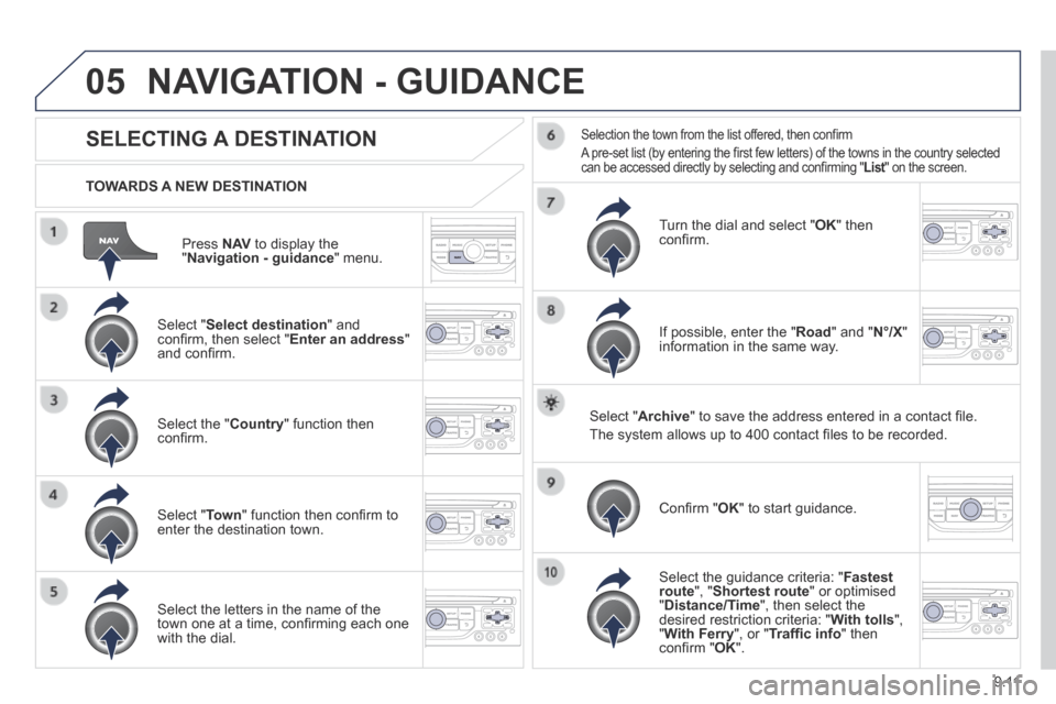 Peugeot Expert Tepee 2014  Owners Manual 9.11
05
  Press   N AV  to display the " Navigation - guidance "  menu.  
  TOWARDS  A  NEW  DESTINATION  
 NAVIGATION - GUIDANCE 
SELECTING A DESTINATION 
  Select  " Select destination "  and conﬁ
