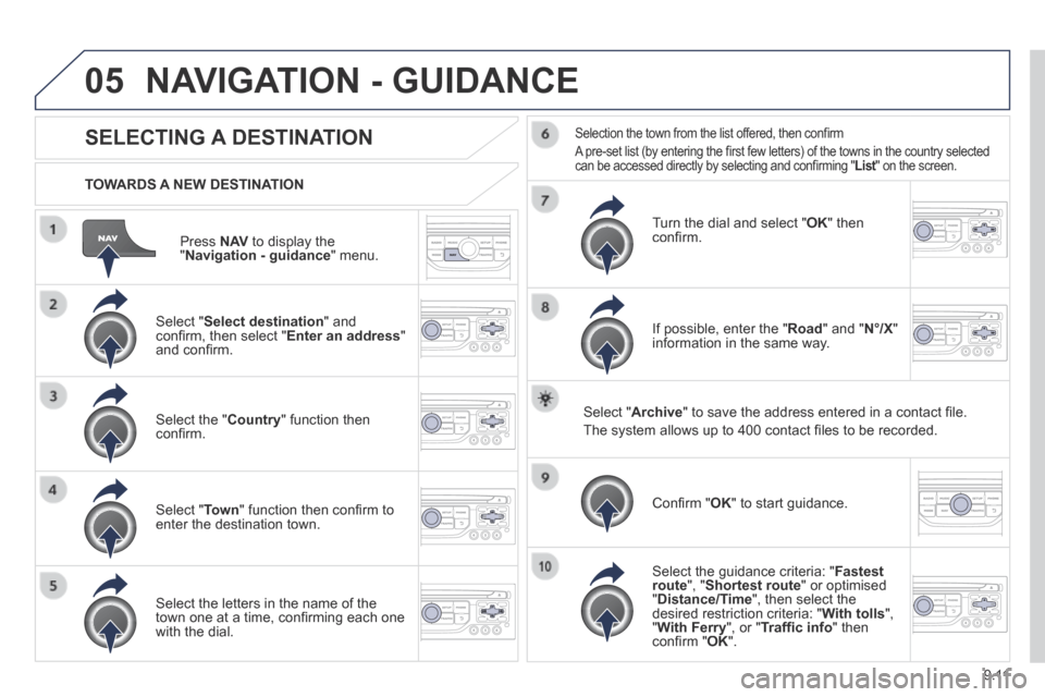 Peugeot Expert Tepee 2014 Owners Manual 9.11
05
Press N AV to display the " Navigation - guidance " menu.
TOWARDS A NEW DESTINATION
NAVIGATION - GUIDANCE
SELECTING A DESTINATION
Select " Select destination " and confi Peugeot Expert Tepee 2014 Owners Manual 9.11
05
Press N AV to display the " Navigation - guidance " menu.
TOWARDS A NEW DESTINATION
NAVIGATION - GUIDANCE
SELECTING A DESTINATION
Select " Select destination " and confi