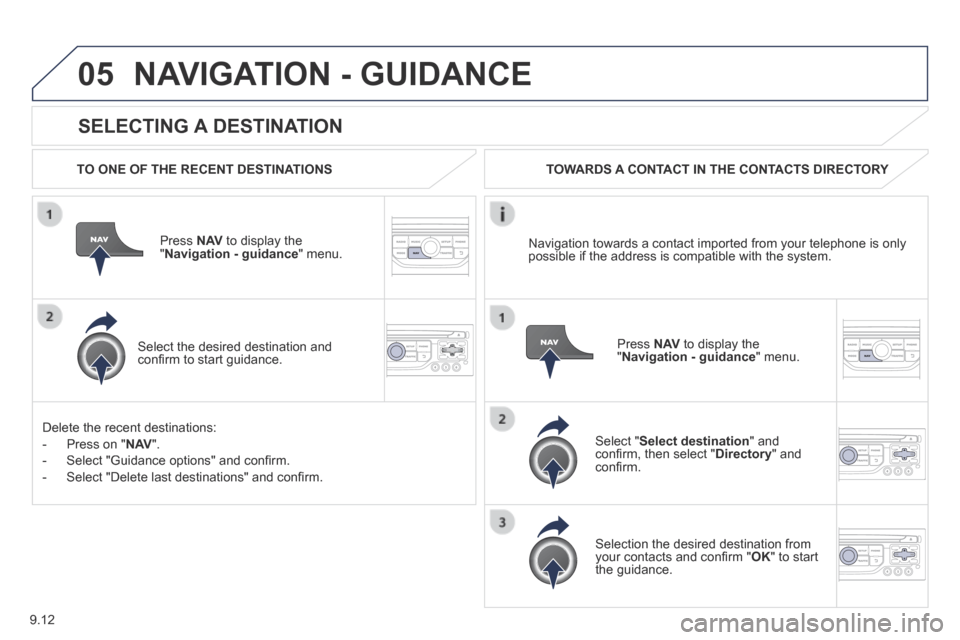Peugeot Expert Tepee 2014 Owners Manual 9.12
05
SELECTING A DESTINATION
NAVIGATION - GUIDANCE
TO ONE OF THE RECENT DESTINATIONS
Press N AV to display the " Navigation - guidance " menu.
Select the desired destination an Peugeot Expert Tepee 2014 Owners Manual 9.12
05
SELECTING A DESTINATION
NAVIGATION - GUIDANCE
TO ONE OF THE RECENT DESTINATIONS
Press N AV to display the " Navigation - guidance " menu.
Select the desired destination an