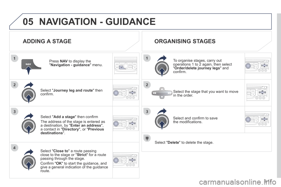 Peugeot Expert Tepee 2014  Owners Manual 9.17
05 NAVIGATION - GUIDANCE 
  ADDING  A  STAGE 
  Press   N AV  to display the " Navigation - guidance "  menu.  
  Select  " Journey leg and route "  then conﬁ rm.  
  Select  " Close to " a rou