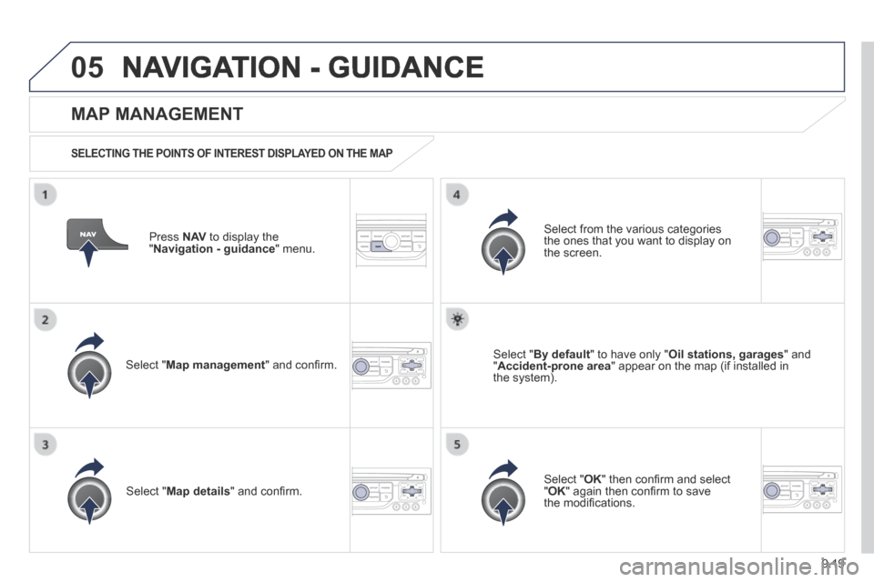 Peugeot Expert Tepee 2014  Owners Manual 9.19
05 NAVIGATION - GUIDANCE 
  Press   N AV  to display the " Navigation - guidance "  menu.  
  MAP  MANAGEMENT 
  SELECTING THE POINTS OF INTEREST DISPLAYED ON THE MAP  
  Select  " Map management