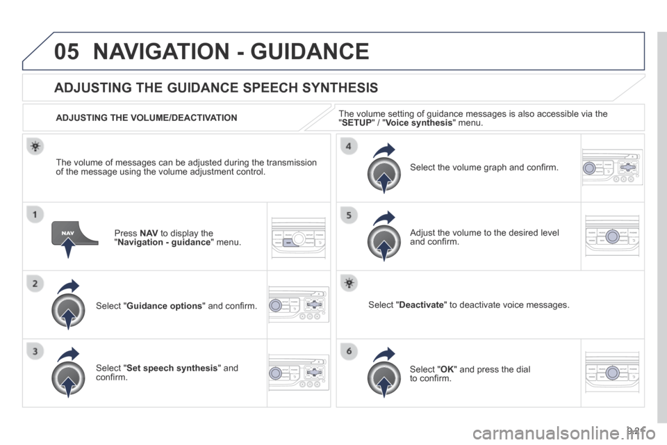 Peugeot Expert Tepee 2014  Owners Manual 9.21
05 NAVIGATION - GUIDANCE 
  Press   N AV  to display the " Navigation - guidance "  menu.  
ADJUSTING THE GUIDANCE SPEECH SYNTHESIS 
  Select  " Guidance options " and conﬁ rm.  
  ADJUSTING  T