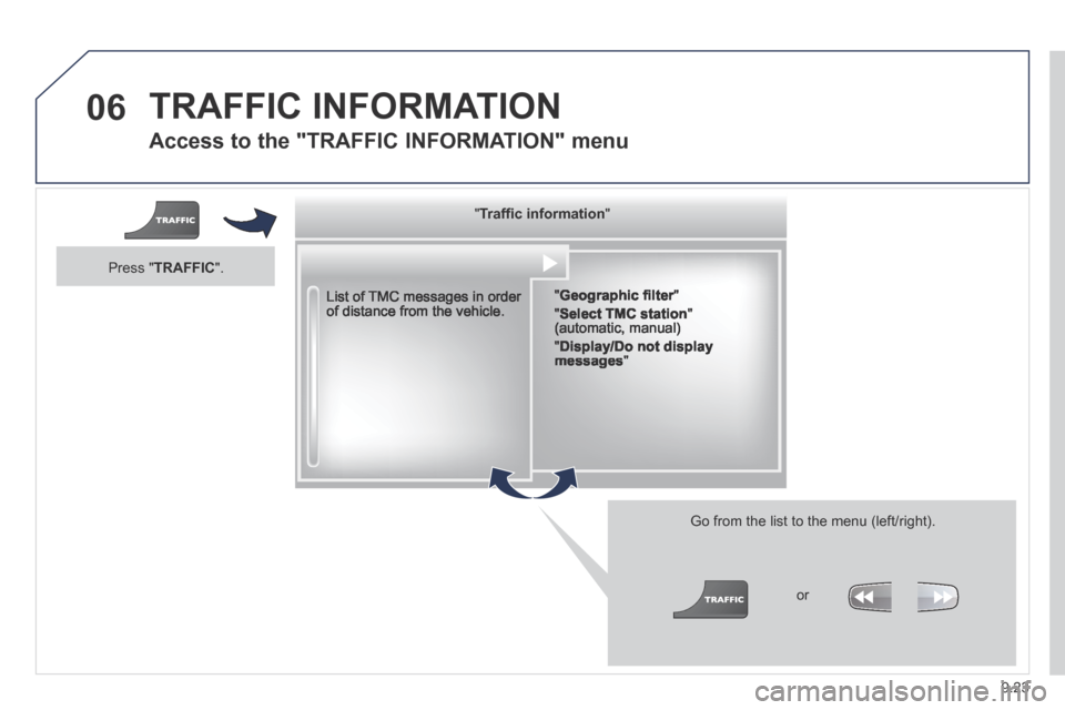 Peugeot Expert Tepee 2014  Owners Manual 9.23
06 TRAFFIC  INFORMATION 
  Access to the "TRAFFIC INFORMATION" menu 
  List of TMC messages in order of distance from the vehicle.  
  Go from the list to the menu (left/right). 
  "   "   "   " 