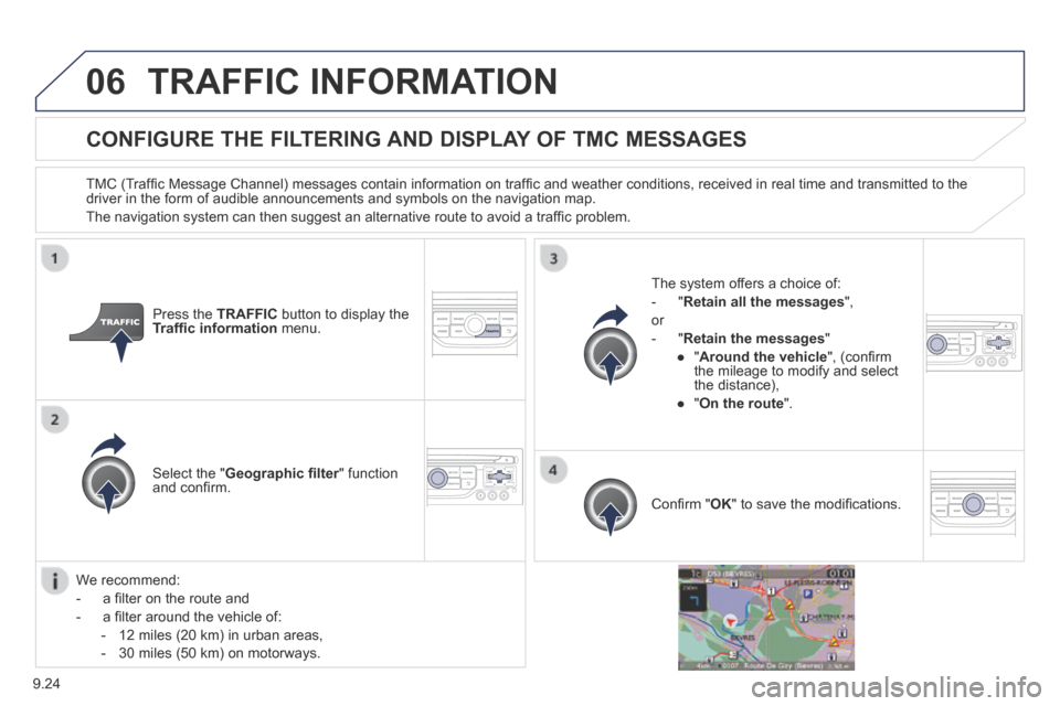 Peugeot Expert Tepee 2014  Owners Manual 9.24
06 TRAFFIC  INFORMATION 
CONFIGURE THE FILTERING AND DISPLAY OF TMC MESSAGES 
  TMC (Trafﬁ c Message Channel) messages contain information on trafﬁ c and weather conditions, received in real 