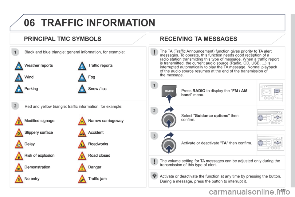 Peugeot Expert Tepee 2014  Owners Manual 9.25
06 TRAFFIC  INFORMATION 
PRINCIPAL TMC SYMBOLS 
  Red and yellow triangle: trafﬁ c information, for example: 
  Black and blue triangle: general information, for example: 
 Weather  reports 
 M