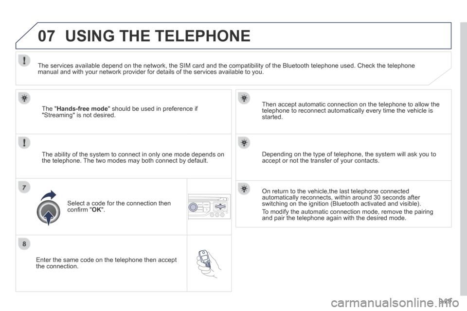 Peugeot Expert Tepee 2014  Owners Manual 9.29
07
  Enter the same code on the telephone then accept the  connection.  
  Then accept automatic connection on the telephone to allow the telephone to reconnect automatically every time the vehic