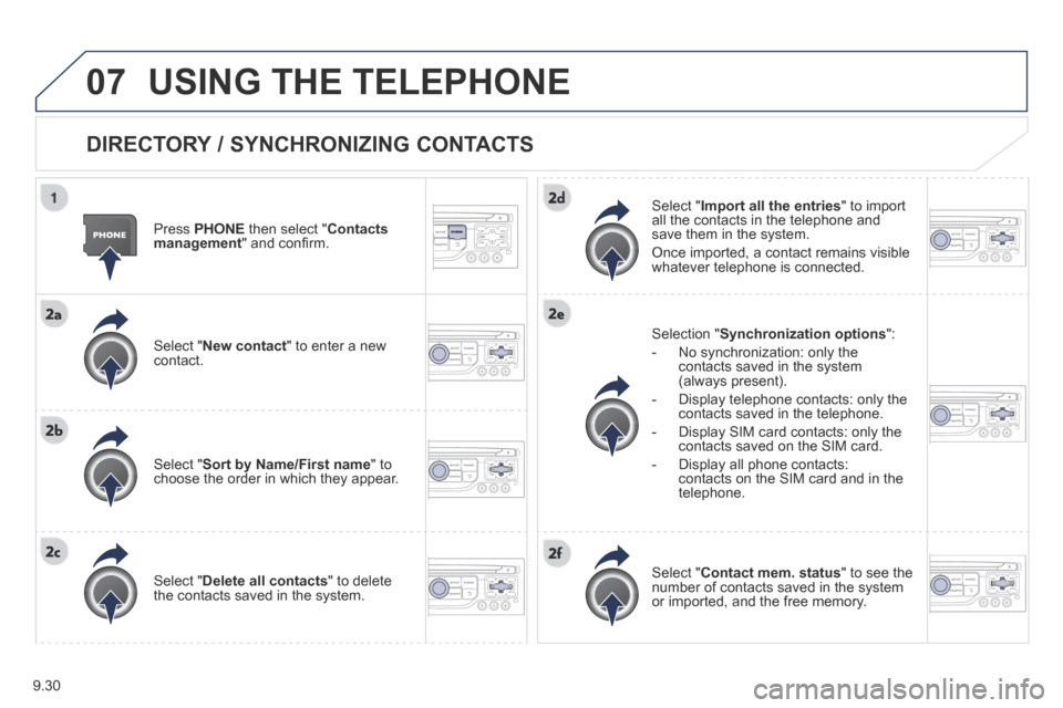 Peugeot Expert Tepee 2014 Owners Manual 9.30
07 USING THE TELEPHONE
DIRECTORY / SYNCHRONIZING CONTACTS
Press PHONE then select " Contacts management " and confi rm.
Select " New contact " to enter a new contact.
Select " Peugeot Expert Tepee 2014 Owners Manual 9.30
07 USING THE TELEPHONE
DIRECTORY / SYNCHRONIZING CONTACTS
Press PHONE then select " Contacts management " and confi rm.
Select " New contact " to enter a new contact.
Select "