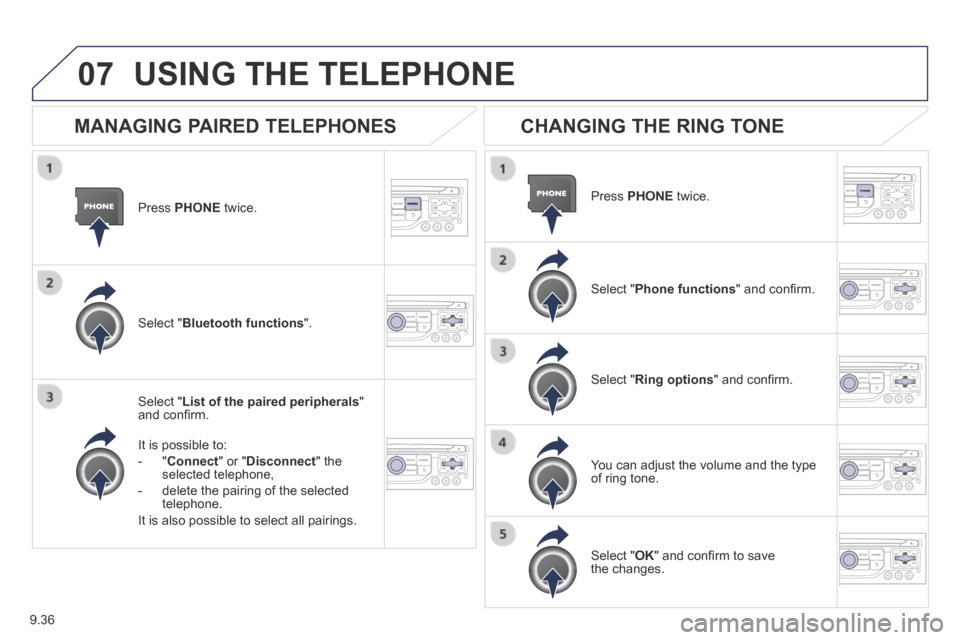 Peugeot Expert Tepee 2014 Owners Manual 9.36
07
Press PHONE twice.
Select " List of the paired peripherals " and confi rm.
It is possible to:
- " Connect " or " Disconnect " the selected telephone,
- delete the p Peugeot Expert Tepee 2014 Owners Manual 9.36
07
Press PHONE twice.
Select " List of the paired peripherals " and confi rm.
It is possible to:
- " Connect " or " Disconnect " the selected telephone,
- delete the p