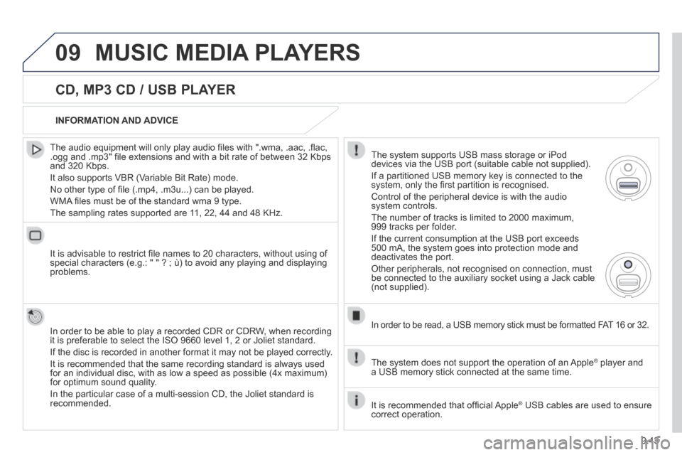 Peugeot Expert Tepee 2014 Owners Manual 9.43
09 MUSIC MEDIA PLAYERS
CD, MP3 CD / USB PLAYER
The audio equipment will only play audio fi les with ".wma, .aac, .fl ac, .ogg and .mp3" fi le extensions and with a bit rate of between 32 Peugeot Expert Tepee 2014 Owners Manual 9.43
09 MUSIC MEDIA PLAYERS
CD, MP3 CD / USB PLAYER
The audio equipment will only play audio fi les with ".wma, .aac, .fl ac, .ogg and .mp3" fi le extensions and with a bit rate of between 32