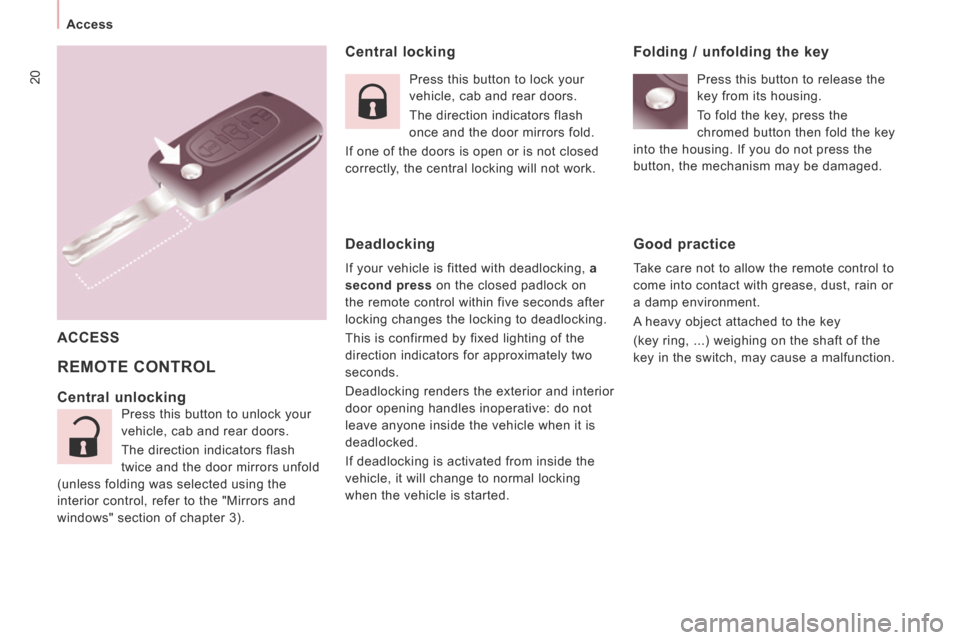 Peugeot Expert Tepee 2014  Owners Manual 20
   Access   
  Central  locking 
 REMOTE  CONTROL 
  ACCESS  
  Central  unlocking 
 Press this button to unlock your 
vehicle, cab and rear doors. 
 The direction indicators flash 
twice and the d