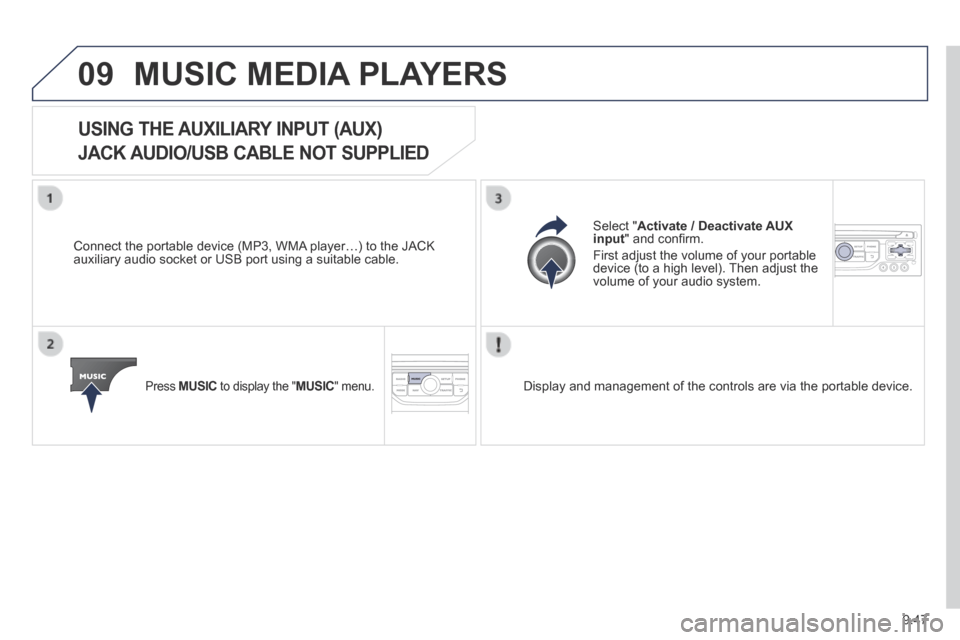 Peugeot Expert Tepee 2014 Owners Manual 9.47
09 MUSIC MEDIA PLAYERS
USING THE AUXILIARY INPUT (AUX)
JACK AUDIO/USB CABLE NOT SUPPLIED
Connect the portable device (MP3, WMA player…) to the JACK auxiliary audio socket or USB port usin Peugeot Expert Tepee 2014 Owners Manual 9.47
09 MUSIC MEDIA PLAYERS
USING THE AUXILIARY INPUT (AUX)
JACK AUDIO/USB CABLE NOT SUPPLIED
Connect the portable device (MP3, WMA player…) to the JACK auxiliary audio socket or USB port usin