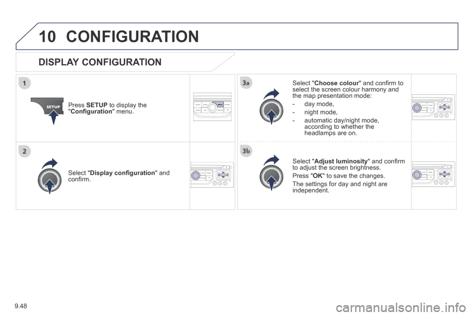 Peugeot Expert Tepee 2014  Owners Manual 9.48
10 CONFIGURATION 
  Press   SETUP  to display the " Conﬁ guration "  menu.  
  Select  " Choose colour " and conﬁ rm to Choose colour " and conﬁ rm to Choose colourselect the screen colour 