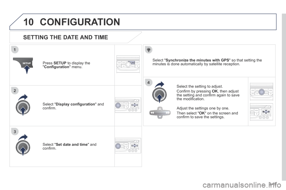 Peugeot Expert Tepee 2014  Owners Manual 9.49
10 CONFIGURATION 
SETTING THE DATE AND TIME 
  Select the setting to adjust. 
 Conﬁ rm by pressing  OK , then adjust the setting and conﬁ rm again to save the modiﬁ cation.  
  Press   SETU