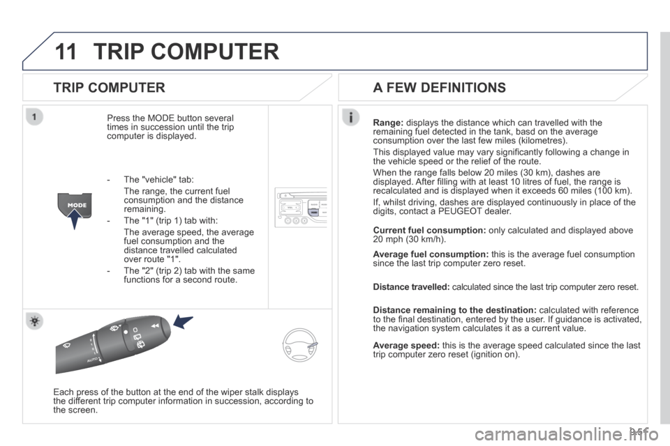 Peugeot Expert Tepee 2014 Owners Manual 9.51
11 TRIP COMPUTER
TRIP COMPUTER
Press the MODE button several times in succession until the trip computer is displayed.
Range: displays the distance which can travelled with the remaining Peugeot Expert Tepee 2014 Owners Manual 9.51
11 TRIP COMPUTER
TRIP COMPUTER
Press the MODE button several times in succession until the trip computer is displayed.
Range: displays the distance which can travelled with the remaining