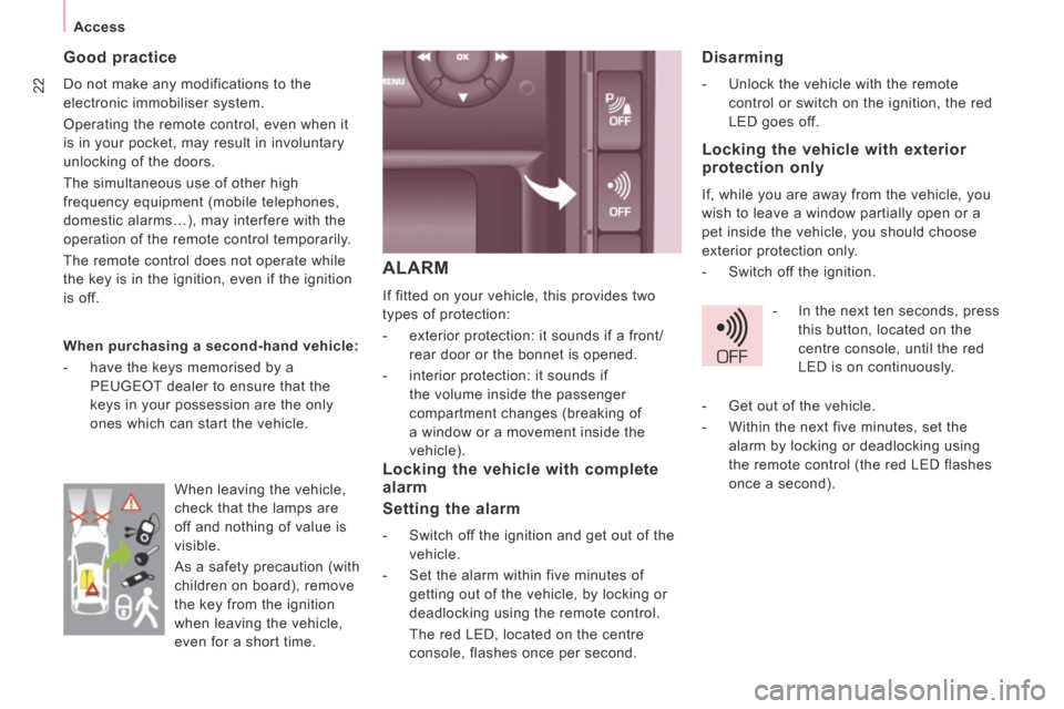 Peugeot Expert Tepee 2014  Owners Manual 22
   Access   
 ALARM 
 If fitted on your vehicle, this provides two 
types of protection: 
   -   exterior protection: it sounds if a front/rear door or the bonnet is opened. 
  -   interior protect