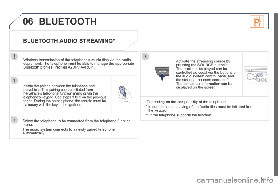 Peugeot Expert Tepee 2014 Owners Manual 9.75
06
Initiate the pairing between the telephone and the vehicle. This pairing can be initiated from the vehicles telephone function menu or via the telephones keypad. See steps 1 to 9 on the pr Peugeot Expert Tepee 2014 Owners Manual 9.75
06
Initiate the pairing between the telephone and the vehicle. This pairing can be initiated from the vehicles telephone function menu or via the telephones keypad. See steps 1 to 9 on the pr