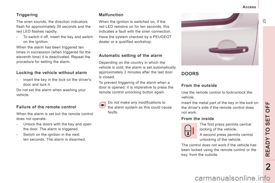 Peugeot Expert Tepee 2014 Owners Guide  23
   Access   
READ
Y T
O SET OFF
2
  Triggering 
 The siren sounds, the direction indicators 
flash for approximately 30 seconds and the 
red LED flashes rapidly. 
   -   To switch it off, insert t