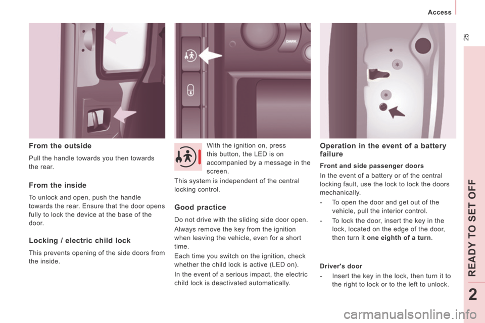 Peugeot Expert Tepee 2014 Owners Guide  25
   Access   
READ
Y T
O SET OFF
2
  From  the  outside 
 Pull the handle towards you then towards 
the  rear.   With the ignition on, press 
this button, the LED is on 
accompanied by a message in
