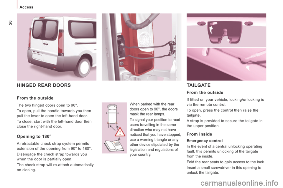 Peugeot Expert Tepee 2014  Owners Manual 26
   Access   
 HINGED REAR DOORS 
 When parked with the rear 
doors open to 90°, the doors 
mask the rear lamps. 
 To signal your position to road 
users travelling in the same 
direction who may n