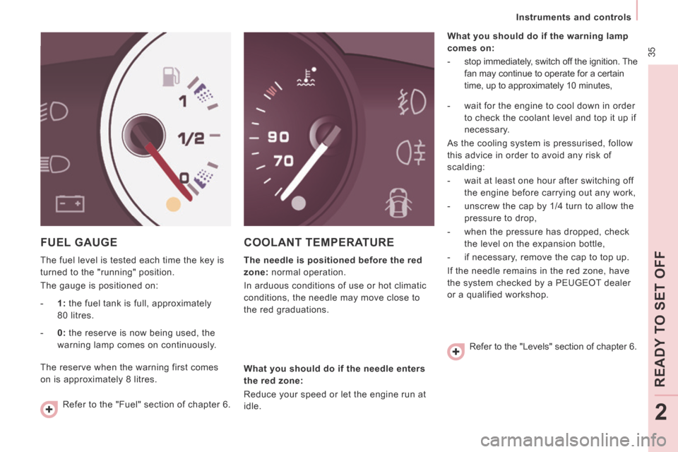 Peugeot Expert Tepee 2014 Owners Guide  35
   Instruments  and  controls   
READ
Y T
O SET OFF
2
 FUEL  GAUGE 
 The fuel level is tested each time the key is 
turned to the "running" position. 
 The gauge is positioned on: 
 COOLANT  TEMPE