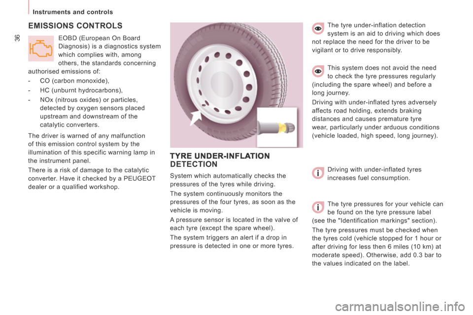 Peugeot Expert Tepee 2014  Owners Manual 36
   Instruments  and  controls   
 EMISSIONS  CONTROLS 
 The driver is warned of any malfunction 
of this emission control system by the 
illumination of this specific warning lamp in 
the instrumen