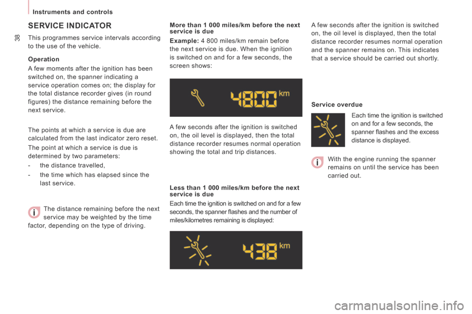 Peugeot Expert Tepee 2014 Owners Guide 38
   Instruments  and  controls   
 The points at which a service is due are 
calculated from the last indicator zero reset. 
 The point at which a service is due is 
determined by two parameters: 
 