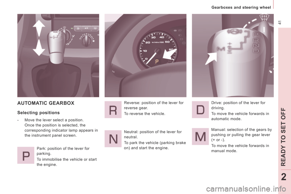 Peugeot Expert Tepee 2014 Service Manual  41
   Gearboxes  and  steering  wheel   
READ
Y T
O SET OFF
2
 AUTOMATIC  GEARBOX 
  Selecting  positions 
   -   Move the lever select a position. Once the position is selected, the 
corresponding i