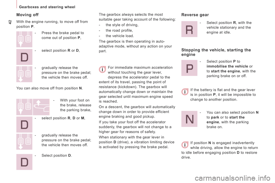 Peugeot Expert Tepee 2014 Service Manual 42
   Gearboxes  and  steering  wheel   
  Moving  off 
 With the engine running, to move off from 
position  P . 
 For immediate maximum acceleration 
without touching the gear lever, 
depress the ac