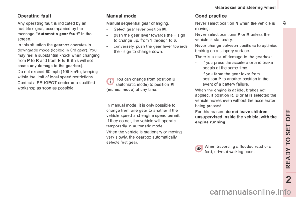 Peugeot Expert Tepee 2014 Service Manual  43
   Gearboxes  and  steering  wheel   
READ
Y T
O SET OFF
2
  Manual  mode 
 Manual sequential gear changing. 
   -   Select  gear  lever  position   M , 
  -   push the gear lever towards the + si