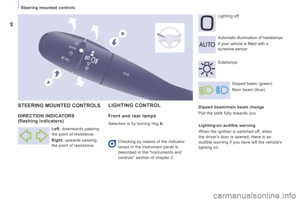 Peugeot Expert Tepee 2014 Service Manual 46
   Steering  mounted  controls   
  Dipped beam/main beam change 
 Pull the stalk fully towards you.   Automatic illumination of headlamps  
if your vehicle is ﬁ tted with a 
sunshine sensor.   L