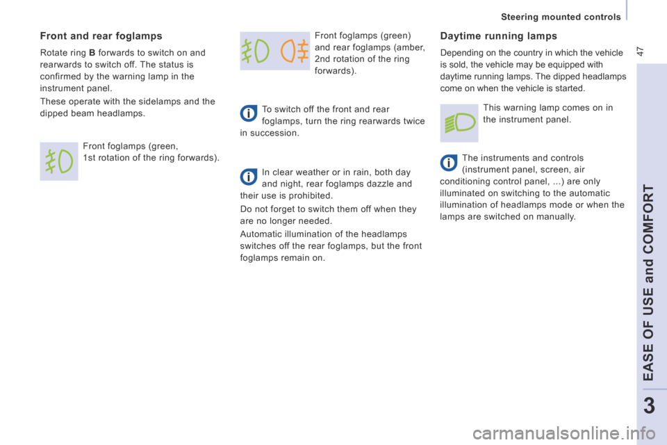Peugeot Expert Tepee 2014 Service Manual  47
   Steering  mounted  controls   
EASE OF USE 
and
 COMFORT
3
 Front foglamps (green) 
and rear foglamps (amber, 
2nd rotation of the ring 
forwards). 
 To switch off the front and rear 
foglamps,