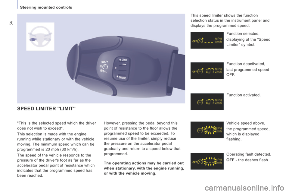 Peugeot Expert Tepee 2014 Workshop Manual 54
   Steering  mounted  controls   
 SPEED LIMITER "LIMIT" 
 However, pressing the pedal beyond this 
point of resistance to the floor allows the 
programmed speed to be exceeded. To 
resume use of t