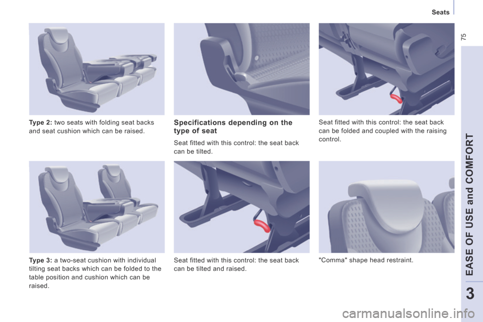 Peugeot Expert Tepee 2014 Manual PDF  75
   Seats   
EASE OF USE and COMFORT
3
  Type 2:  two seats with folding seat backs 
and seat cushion which can be raised. 
  Type 3:  a two-seat cushion with individual 
tilting seat backs which c