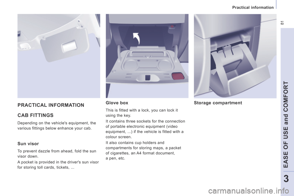 Peugeot Expert Tepee 2014 Manual Online 81
Practical information
EASE OF USE and COMFORT
3
CAB FITTINGS
Depending on the vehicles equipment, the
various fittings below enhance your cab.
Glove box
This is fitted with a lo Peugeot Expert Tepee 2014 Manual Online 81
Practical information
EASE OF USE and COMFORT
3
CAB FITTINGS
Depending on the vehicles equipment, the
various fittings below enhance your cab.
Glove box
This is fitted with a lo