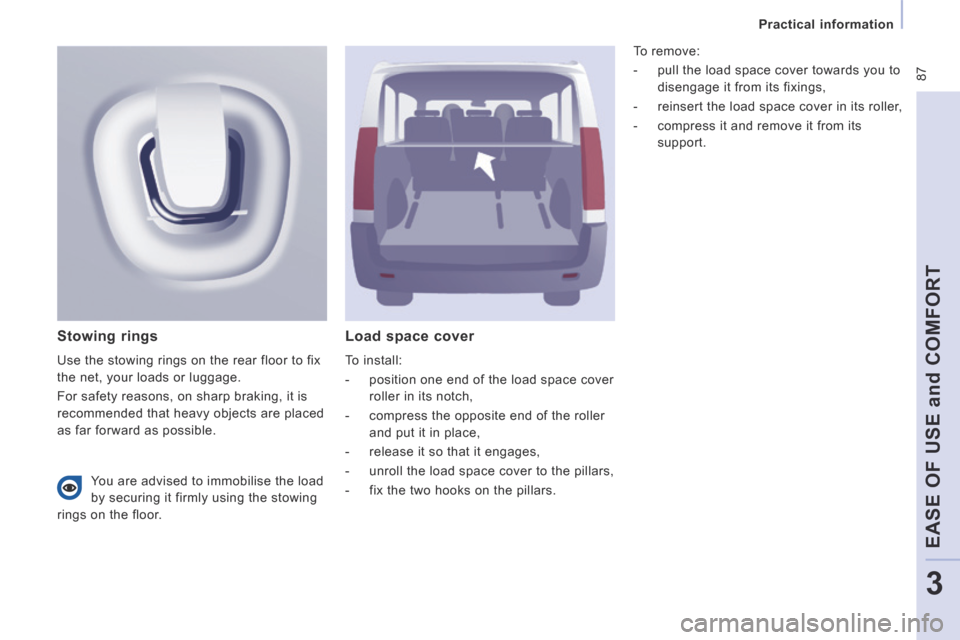 Peugeot Expert Tepee 2014  Owners Manual  87
   Practical  information   
EASE OF USE and COMFORT
3
  Load  space  cover 
 To  install: 
   -   position one end of the load space cover roller in its notch, 
  -   compress the opposite end of