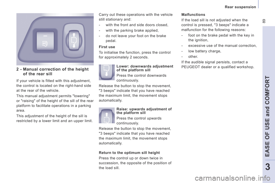 Peugeot Expert Tepee 2014  Owners Manual  89
  Rear  suspension  
EASE OF USE and COMFORT
3
  2 -  Manual correction of the height of the rear sill 
 If your vehicle is fitted with this adjustment, 
the control is located on the right-hand s