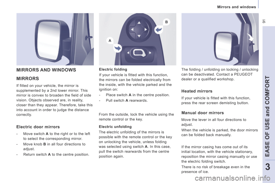 Peugeot Expert Tepee 2014 Owners Manual 91
Mirrors and windows
EASE OF USE and COMFORT
3
MIRRORS
If fitted on your vehicle, the mirror is
supplemented by a 2nd lower mirror. This
mirror is convex to broaden the field of side
Peugeot Expert Tepee 2014 Owners Manual 91
Mirrors and windows
EASE OF USE and COMFORT
3
MIRRORS
If fitted on your vehicle, the mirror is
supplemented by a 2nd lower mirror. This
mirror is convex to broaden the field of side