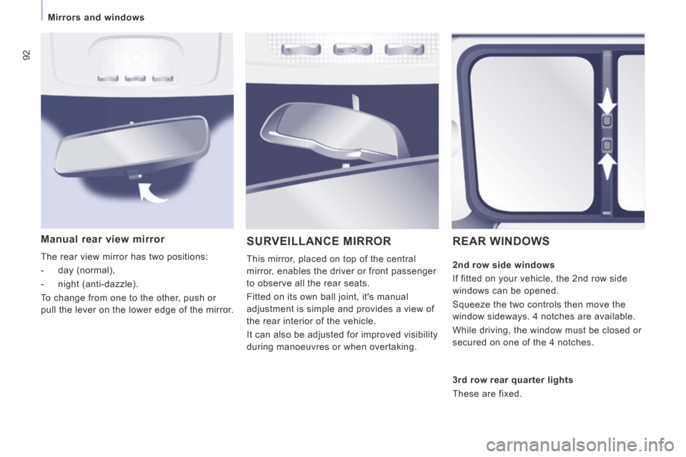 Peugeot Expert Tepee 2014 Owners Manual 92
Mirrors and windows
Manual rear view mirror
The rear view mirror has two positions:
- day (normal),
- night (anti-dazzle).
To change from one to the other, push or
pull t Peugeot Expert Tepee 2014 Owners Manual 92
Mirrors and windows
Manual rear view mirror
The rear view mirror has two positions:
- day (normal),
- night (anti-dazzle).
To change from one to the other, push or
pull t