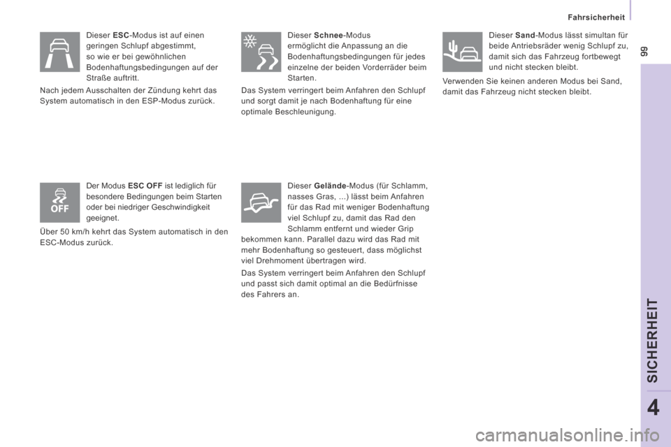 Peugeot Expert Tepee 2014  Betriebsanleitung (in German)  99
   Fahrsicherheit   
SICHERHEIT
4
  Dieser   ESC -Modus ist auf einen 
geringen Schlupf abgestimmt, 
so wie er bei gewöhnlichen 
Bodenhaftungsbedingungen auf der 
Straße auftritt. 
 Nach jedem A