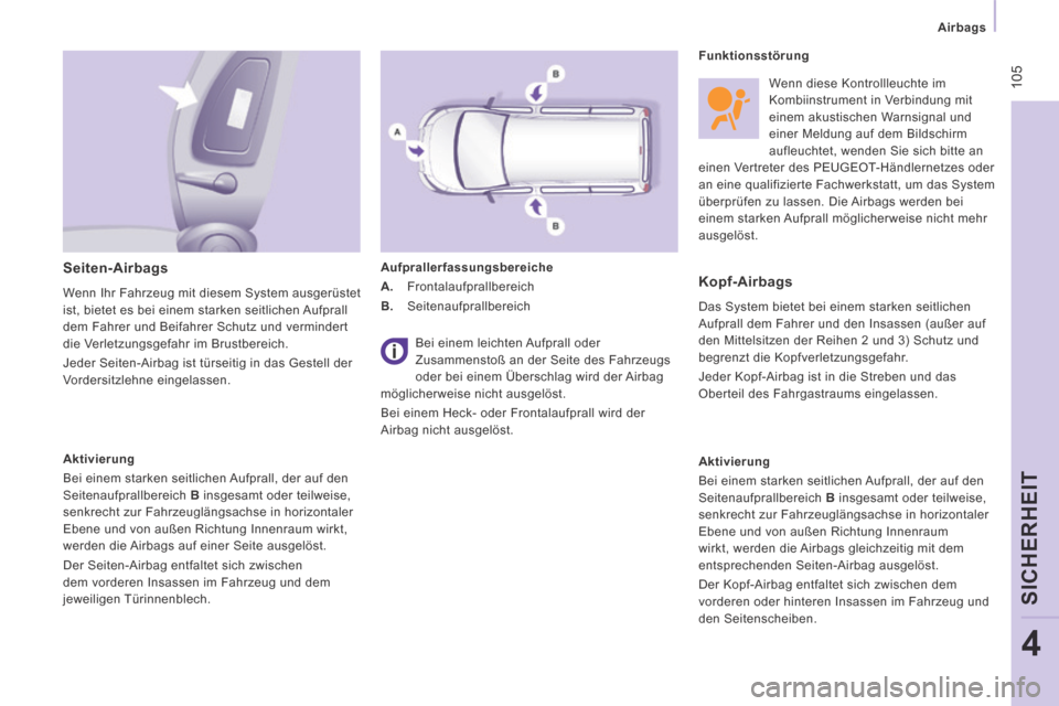 Peugeot Expert Tepee 2014  Betriebsanleitung (in German)  105
   Airbags   
SICHERHEIT
4
  Seiten-Airbags 
 Wenn Ihr Fahrzeug mit diesem System ausgerüstet 
ist, bietet es bei einem starken seitlichen Aufprall 
dem Fahrer und Beifahrer Schutz und verminder