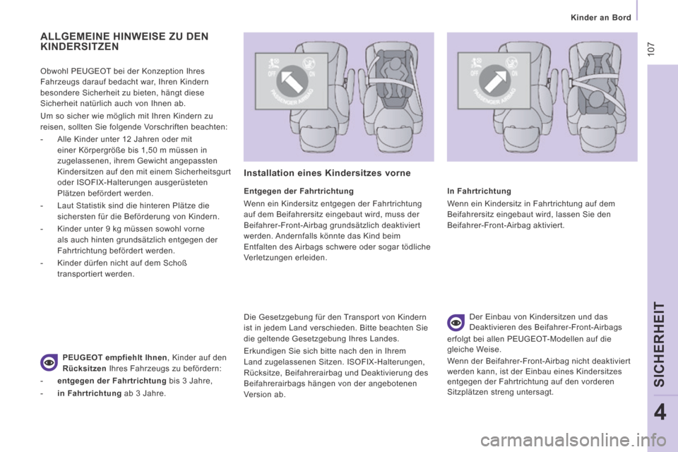 Peugeot Expert Tepee 2014  Betriebsanleitung (in German)  107
   Kinder  an  Bord   
SICHERHEIT
4
  Der Einbau von Kindersitzen und das 
Deaktivieren des Beifahrer-Front-Airbags
erfolgt bei allen PEUGEOT-Modellen auf die 
gleiche Weise. 
 Wenn der Beifahrer