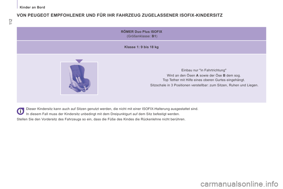 Peugeot Expert Tepee 2014  Betriebsanleitung (in German) 11 2
   Kinder  an  Bord   
     RÖMER Duo Plus ISOFIX 
 (Größenklasse:   B1 )  
   Klasse 1: 9 bis 18 kg    
       Einbau nur "in Fahrtrichtung"  
Wird an den Ösen   A  sowie der Öse   B  dem s
