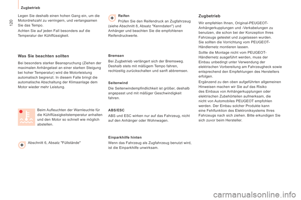 Peugeot Expert Tepee 2014  Betriebsanleitung (in German) 120
   Zugbetrieb   
 Legen Sie deshalb einen hohen Gang ein, um die 
Motordrehzahl zu verringern, und verlangsamen 
Sie das Tempo. 
 Achten Sie auf jeden Fall besonders auf die 
Temperatur der Kühlf
