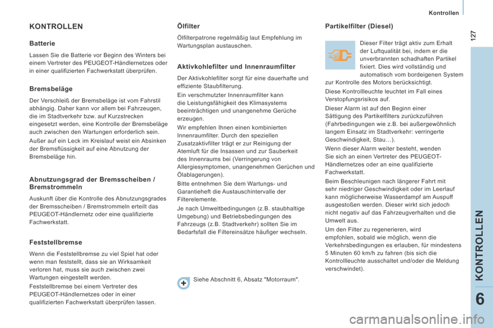 Peugeot Expert Tepee 2014  Betriebsanleitung (in German)  127
   Kontrollen   
KONTROLLEN
6
 KONTROLLEN 
  Batterie 
 Lassen Sie die Batterie vor Beginn des Winters bei 
einem Vertreter des PEUGEOT-Händlernetzes oder 
in einer qualiﬁ zierten Fachwerkstat