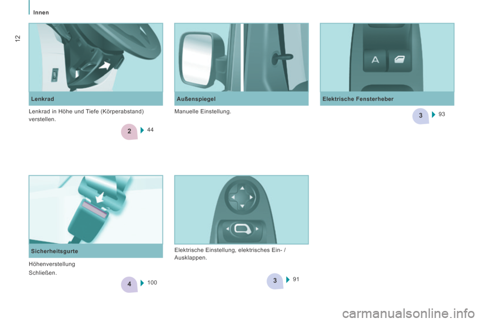 Peugeot Expert Tepee 2014  Betriebsanleitung (in German) 2
4
3
3
   Innen   
12
  Lenkrad   Elektrische  Fensterheber  
  Außenspiegel 
44
  Sicherheitsgurte  100 93
91
 Lenkrad in Höhe und Tiefe (Körperabstand) 
verstellen.  
 Manuelle  Einstellung. 
 E