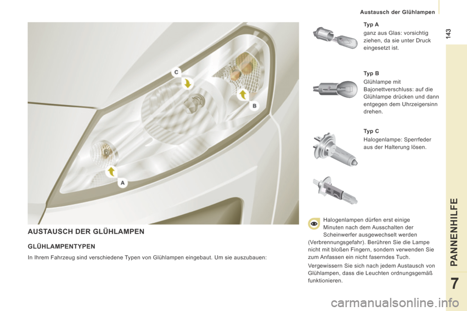 Peugeot Expert Tepee 2014 Betriebsanleitung (in German) 143
Austausch der Glühlampen
PANNENHILFE
7
AUSTAUSCH DER GLÜHLAMPEN
Typ C
Halogenlampe: Sperrfeder
aus der Halterung lösen. Typ A
ganz aus Glas: vorsichtig
ziehen, da sie Peugeot Expert Tepee 2014 Betriebsanleitung (in German) 143
Austausch der Glühlampen
PANNENHILFE
7
AUSTAUSCH DER GLÜHLAMPEN
Typ C
Halogenlampe: Sperrfeder
aus der Halterung lösen. Typ A
ganz aus Glas: vorsichtig
ziehen, da sie