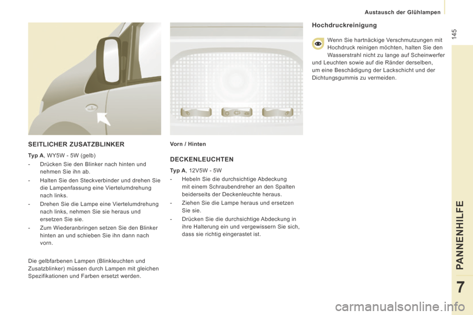 Peugeot Expert Tepee 2014 Betriebsanleitung (in German) 145
Austausch der Glühlampen
PANNENHILFE
7
SEITLICHER ZUSATZBLINKER
Typ A , WY5W - 5W (gelb)
- Drücken Sie den Blinker nach hinten und nehmen Sie ihn ab.
- Halten Sie den S Peugeot Expert Tepee 2014 Betriebsanleitung (in German) 145
Austausch der Glühlampen
PANNENHILFE
7
SEITLICHER ZUSATZBLINKER
Typ A , WY5W - 5W (gelb)
- Drücken Sie den Blinker nach hinten und nehmen Sie ihn ab.
- Halten Sie den S