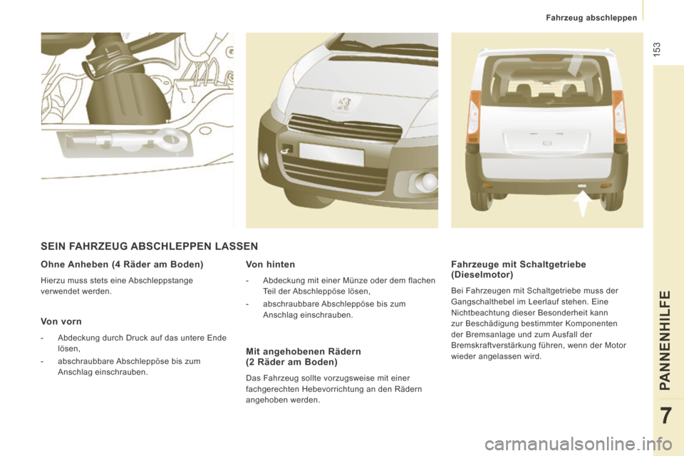 Peugeot Expert Tepee 2014 Betriebsanleitung (in German) 153
Fahrzeug abschleppen
PANNENHILFE
7
Ohne Anheben (4 Räder am Boden)
Hierzu muss stets eine Abschleppstange
verwendet werden.
Von vorn
- Abdeckung durch Druck auf das unter Peugeot Expert Tepee 2014 Betriebsanleitung (in German) 153
Fahrzeug abschleppen
PANNENHILFE
7
Ohne Anheben (4 Räder am Boden)
Hierzu muss stets eine Abschleppstange
verwendet werden.
Von vorn
- Abdeckung durch Druck auf das unter
